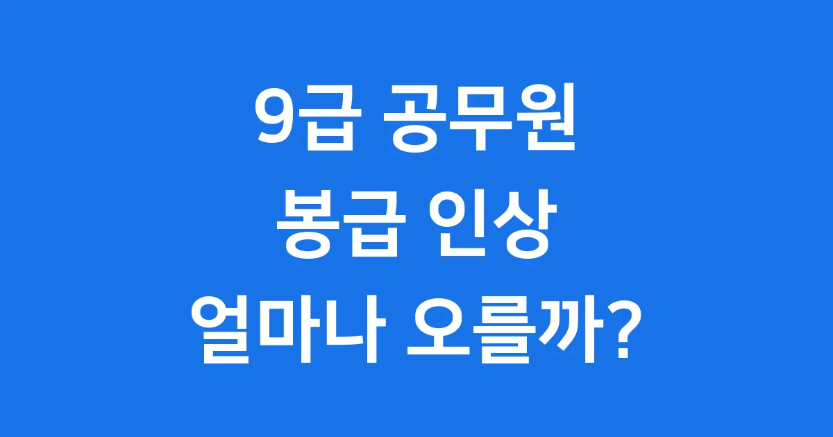 2025년 9급 공무원 봉급 실수령액 인상 완벽 분석